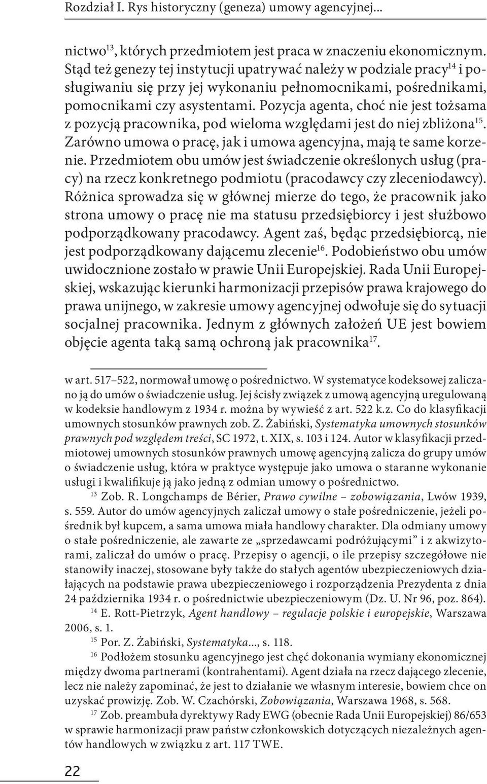 Pozycja agenta, choć nie jest tożsama z pozycją pracownika, pod wieloma względami jest do niej zbliżona 15. Zarówno umowa o pracę, jak i umowa agencyjna, mają te same korzenie.