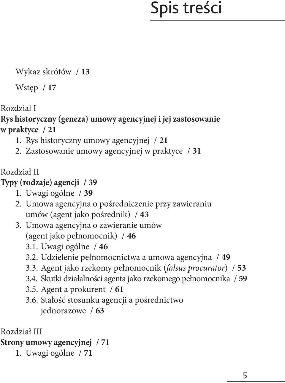 Umowa agencyjna o zawieranie umów (agent jako pełnomocnik) / 46 3.1. Uwagi ogólne / 46 3.2. Udzielenie pełnomocnictwa a umowa agencyjna / 49 3.3. Agent jako rzekomy pełnomocnik (falsus procurator) / 53 3.