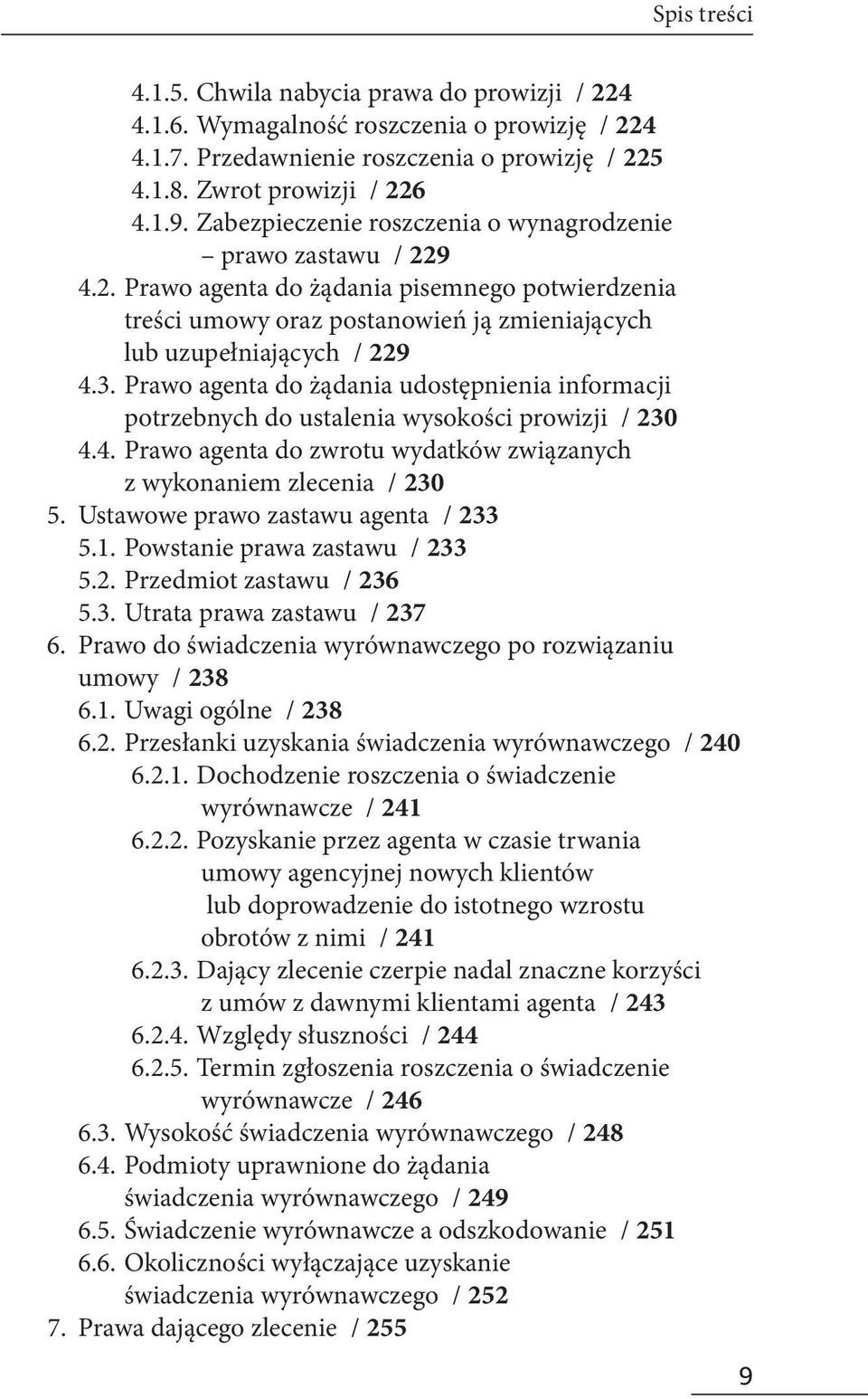 Prawo agenta do żądania udostępnienia informacji potrzebnych do ustalenia wysokości prowizji / 230 4.4. Prawo agenta do zwrotu wydatków związanych z wykonaniem zlecenia / 230 5.