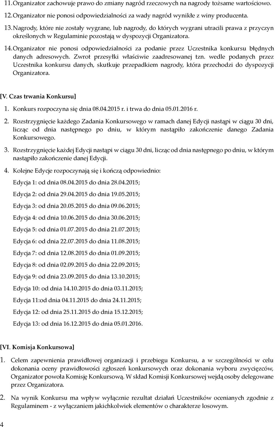 Organizator nie ponosi odpowiedzialności za podanie przez Uczestnika konkursu błędnych danych adresowych. Zwrot przesyłki właściwie zaadresowanej tzn.