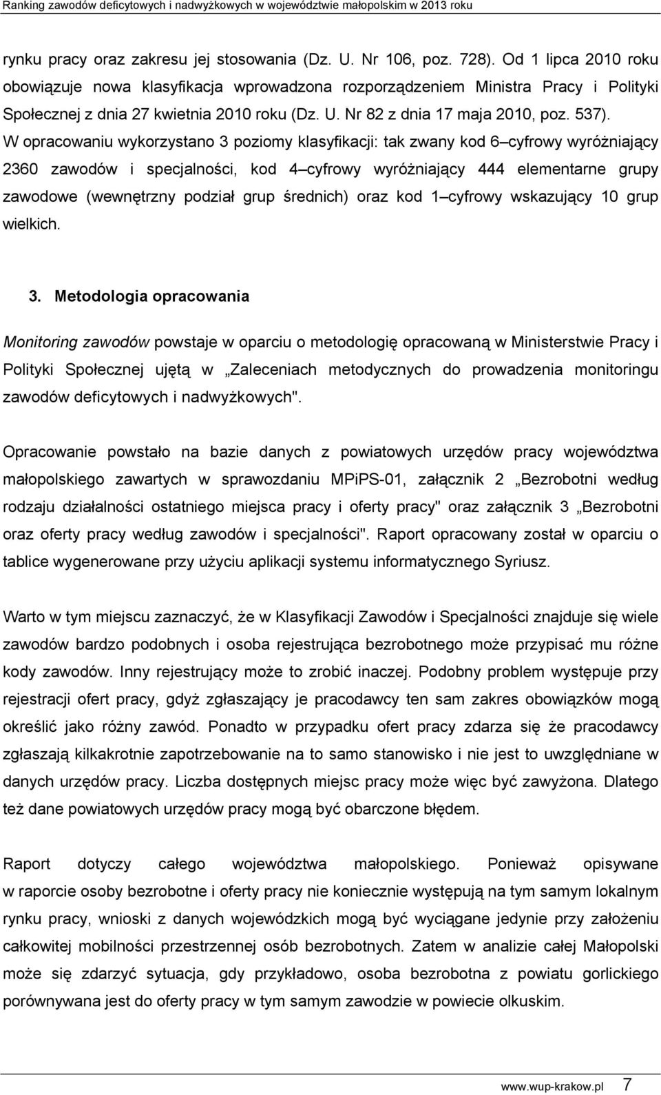 W opracowaniu wykorzystano 3 poziomy klasyfikacji: tak zwany kod 6 cyfrowy wyróżniający 2360 zawodów i specjalności, kod 4 cyfrowy wyróżniający 444 elementarne grupy zawodowe (wewnętrzny podział grup