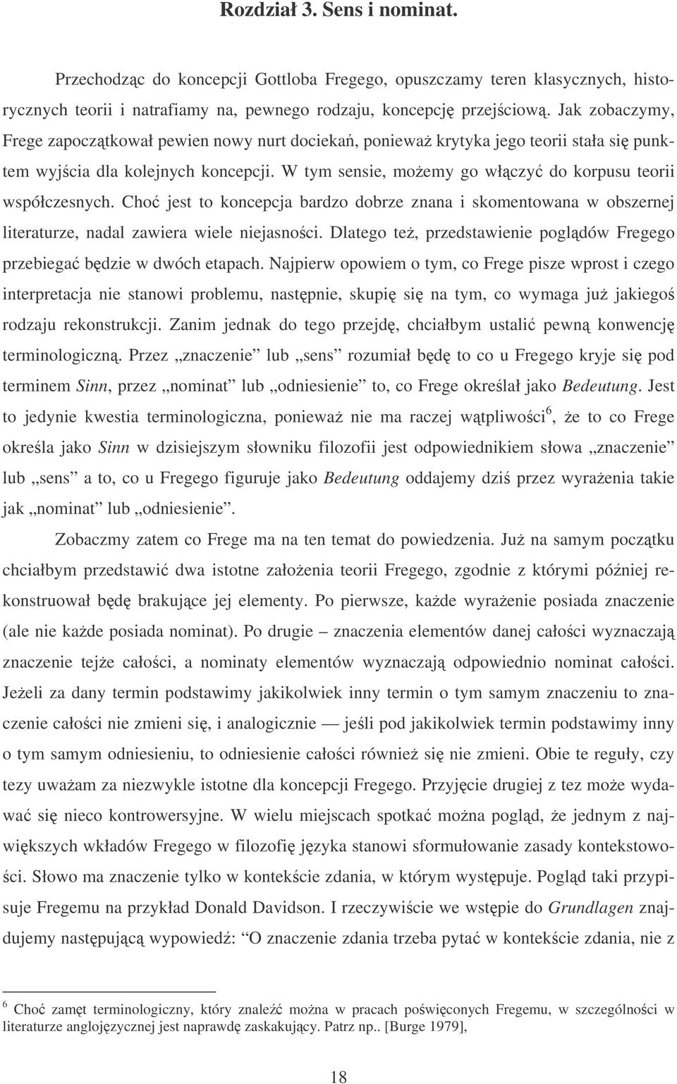 Cho jest to koncepcja bardzo dobrze znana i skomentowana w obszernej literaturze, nadal zawiera wiele niejasnoci. Dlatego te, przedstawienie pogldów Fregego przebiega bdzie w dwóch etapach.