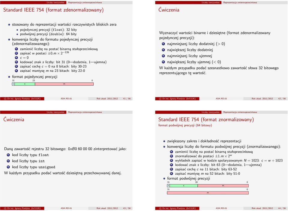 m 2 126 3 c = 0 4 kodować znak s liczby: bit 31 (0 dodatnia, 1 ujemna) 5 zapisać cechę c = 0 na 8 bitach: bity 30-23 6 zapisać mantysę m na 23 bitach: bity 22-0 format pojedynczej precyzji 31 23 0 s
