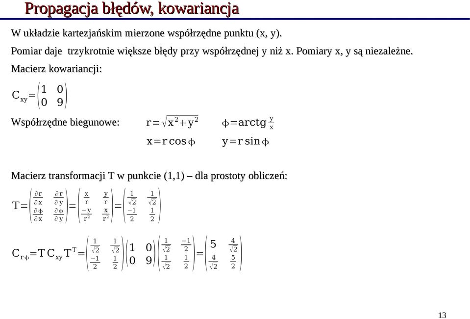 Macierz kowariancji: = C 1 0 9 xy 0 Współrzędne biegunowe: r= x 2 y 2 x=r cos =arctg y x y=r sin Macierz transformacji