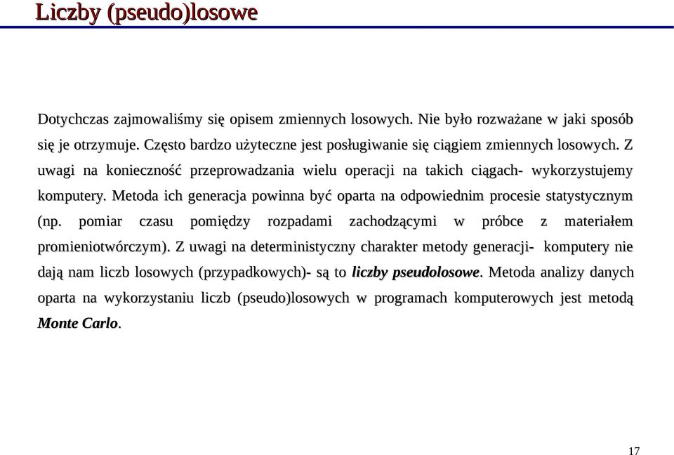 Metoda ich generacja powinna być oparta na odpowiednim procesie statystycznym (np. pomiar czasu pomiędzy rozpadami zachodzącymi w próbce z materiałem promieniotwórczym).