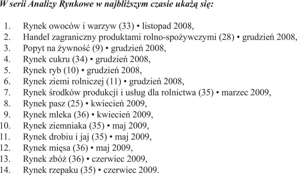 (34) grudzień 2008, Rynek ryb (10) grudzień 2008, Rynek ziemi rolniczej (11) grudzień 2008, Rynek środków produkcji i usług dla rolnictwa (35) marzec 2009,