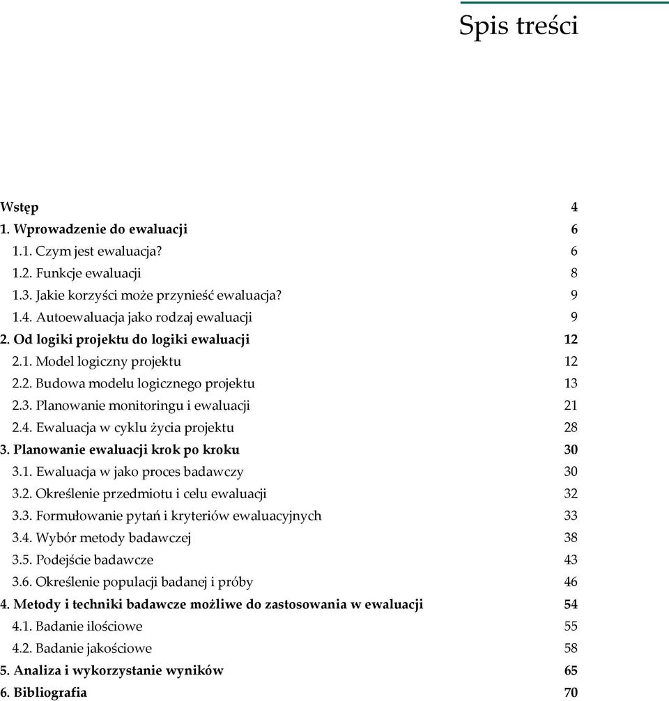 Ewaluacja w cyklu życia projektu 28 3. Planowanie ewaluacji krok po kroku 30 3.1. Ewaluacja w jako proces badawczy 30 3.2. Określenie przedmiotu i celu ewaluacji 32 3.3. Formułowanie pytań i kryteriów ewaluacyjnych 33 3.