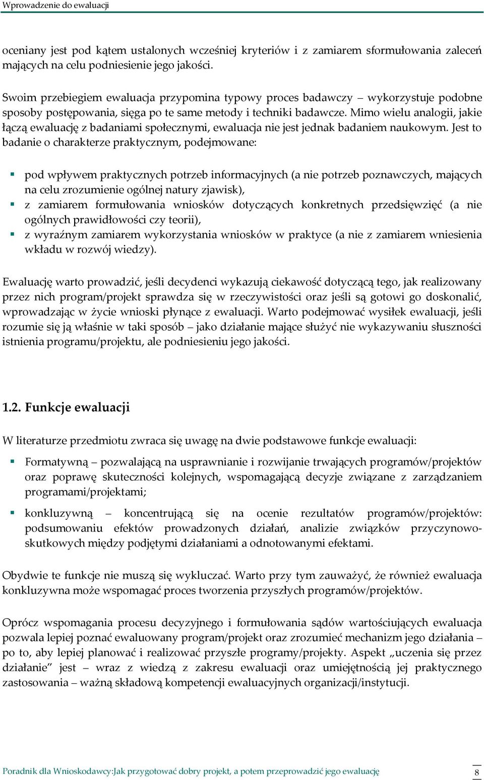 Mimo wielu analogii, jakie łączą ewaluację z badaniami społecznymi, ewaluacja nie jest jednak badaniem naukowym.