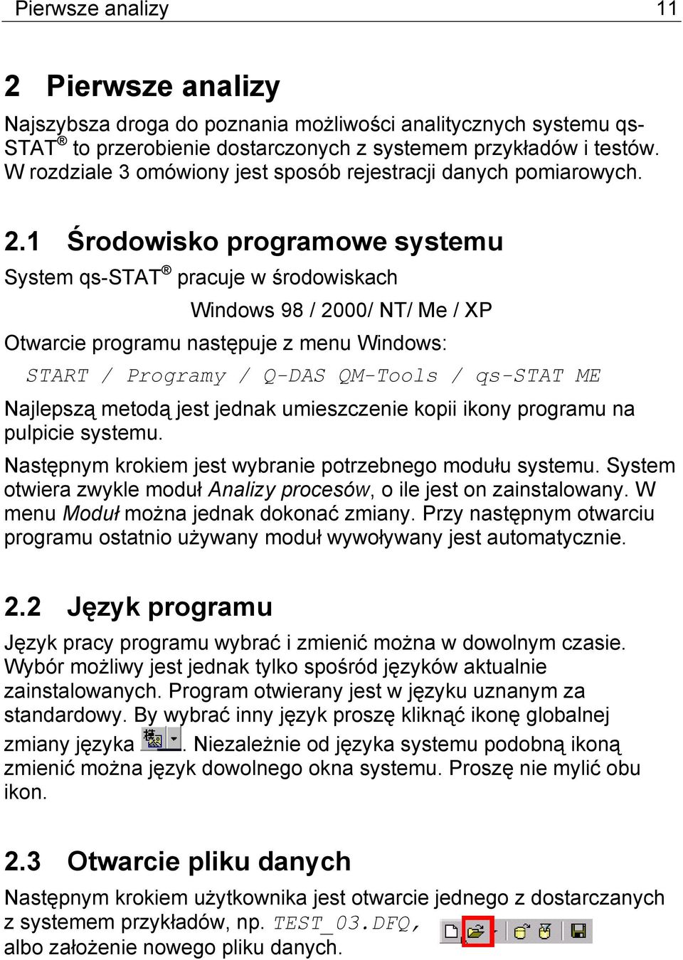 1 Środowisko programowe systemu System qs-stat pracuje w środowiskach Windows 98 / 2000/ NT/ Me / XP Otwarcie programu następuje z menu Windows: START / Programy / Q-DAS QM-Tools / qs-stat ME