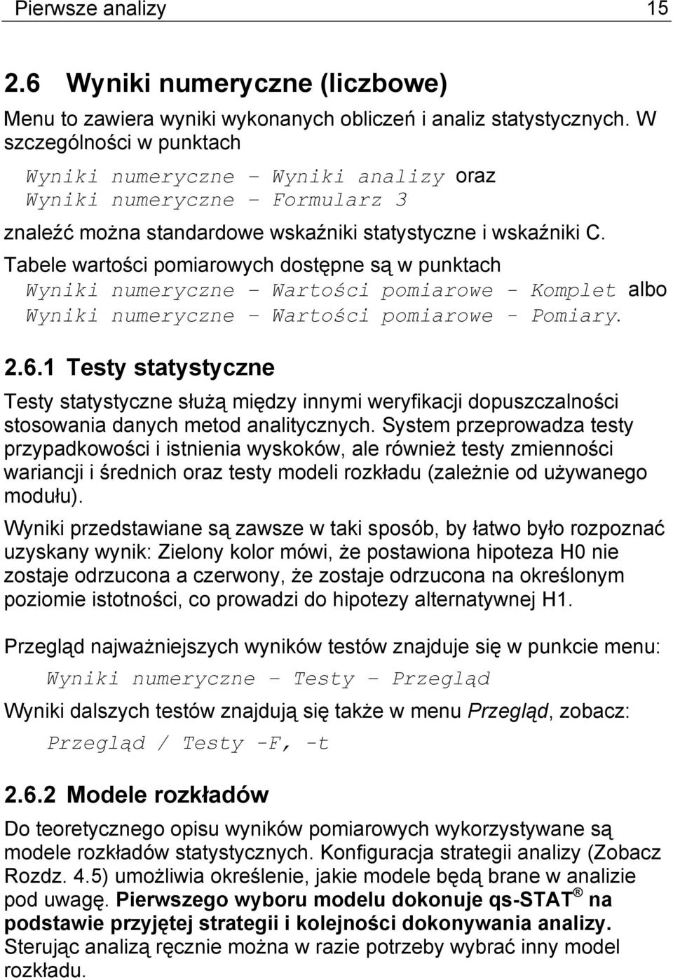 Tabele wartości pomiarowych dostępne są w punktach Wyniki numeryczne Wartości pomiarowe - Komplet albo Wyniki numeryczne Wartości pomiarowe - Pomiary. 2.6.