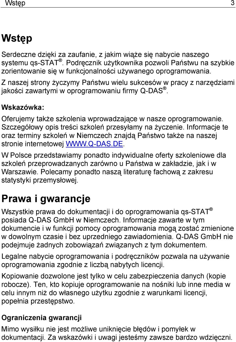 Z naszej strony życzymy Państwu wielu sukcesów w pracy z narzędziami jakości zawartymi w oprogramowaniu firmy Q-DAS. Wskazówka: Oferujemy także szkolenia wprowadzające w nasze oprogramowanie.