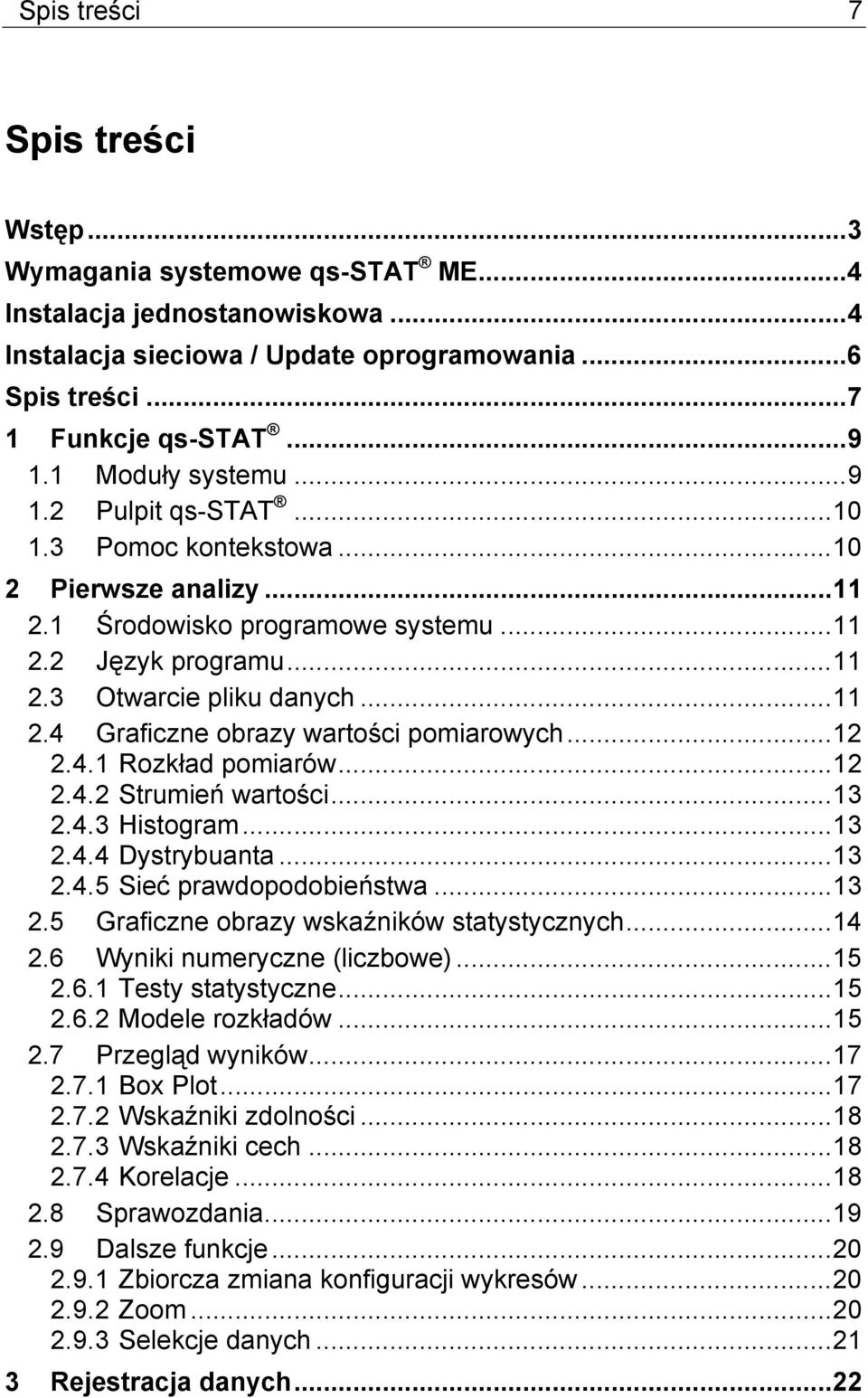 ..12 2.4.1 Rozkład pomiarów...12 2.4.2 Strumień wartości...13 2.4.3 Histogram...13 2.4.4 Dystrybuanta...13 2.4.5 Sieć prawdopodobieństwa...13 2.5 Graficzne obrazy wskaźników statystycznych...14 2.