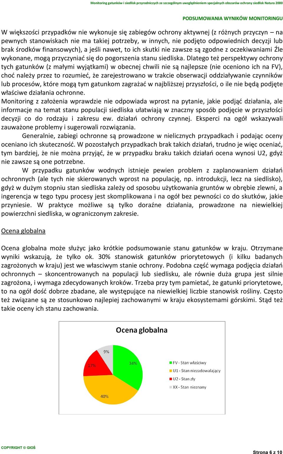 Dlatego też perspektywy ochrony tych gatunków (z małymi wyjątkami) w obecnej chwili nie są najlepsze (nie oceniono ich na FV), choć należy przez to rozumieć, że zarejestrowano w trakcie obserwacji