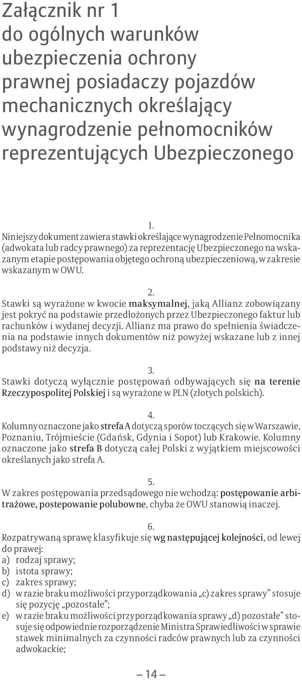 OWU. Stawki są wyrażone w kwocie maksymalnej, jaką Allianz zobowiązany jest pokryć na podstawie przedłożonych przez Ubezpieczonego faktur lub rachunków i wydanej decyzji.