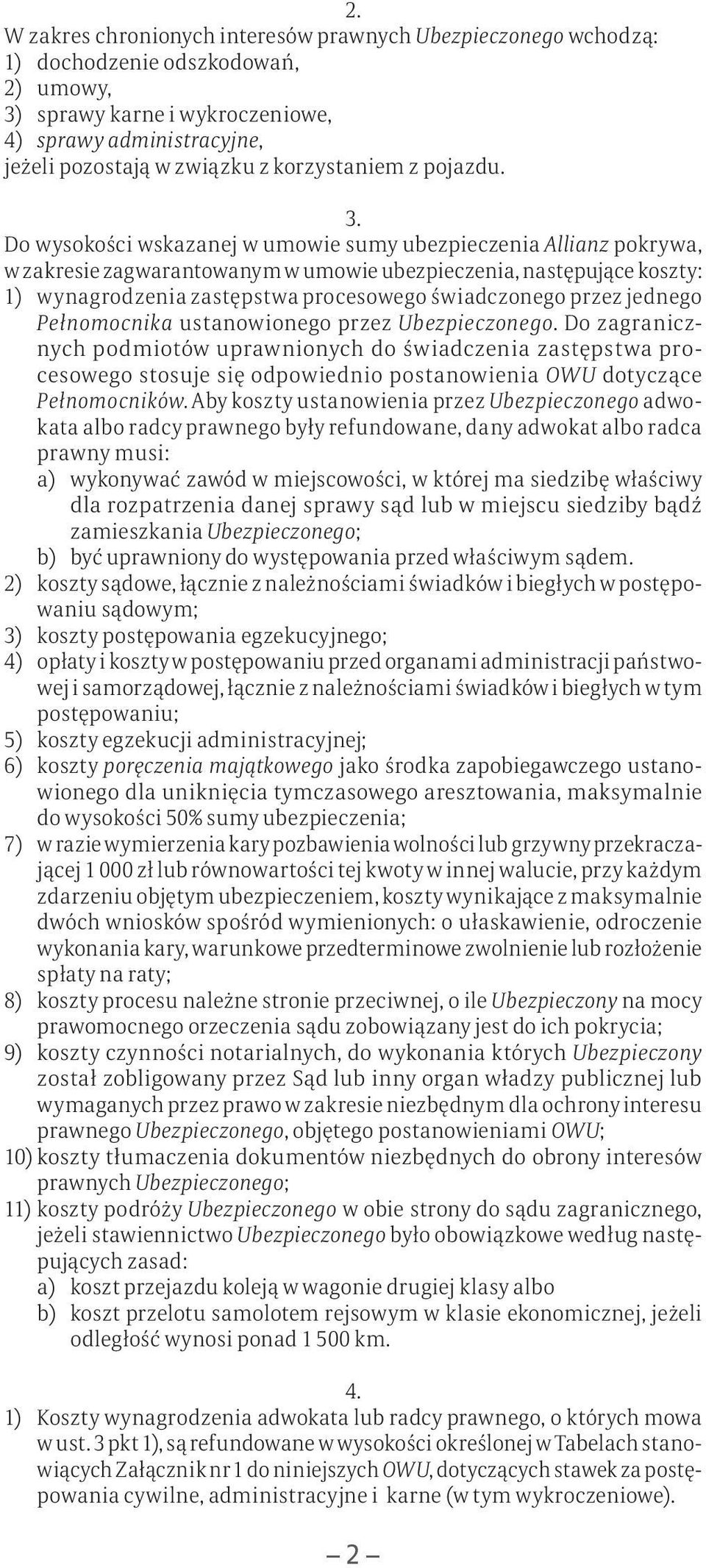 Do wysokości wskazanej w umowie sumy ubezpieczenia Allianz pokrywa, w zakresie zagwarantowanym w umowie ubezpieczenia, następujące koszty: 1) wynagrodzenia zastępstwa procesowego świadczonego przez