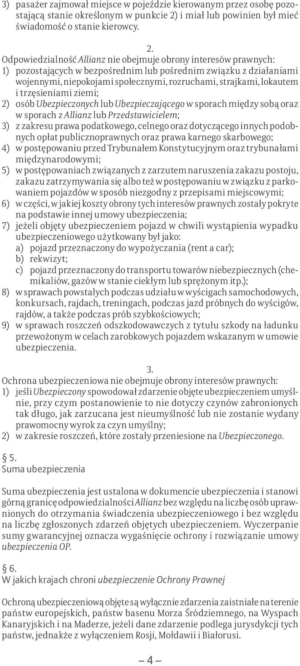 lokautem i trzęsieniami ziemi; 2) osób Ubezpieczonych lub Ubezpieczającego w sporach między sobą oraz w sporach z Allianz lub Przedstawicielem; 3) z zakresu prawa podatkowego, celnego oraz