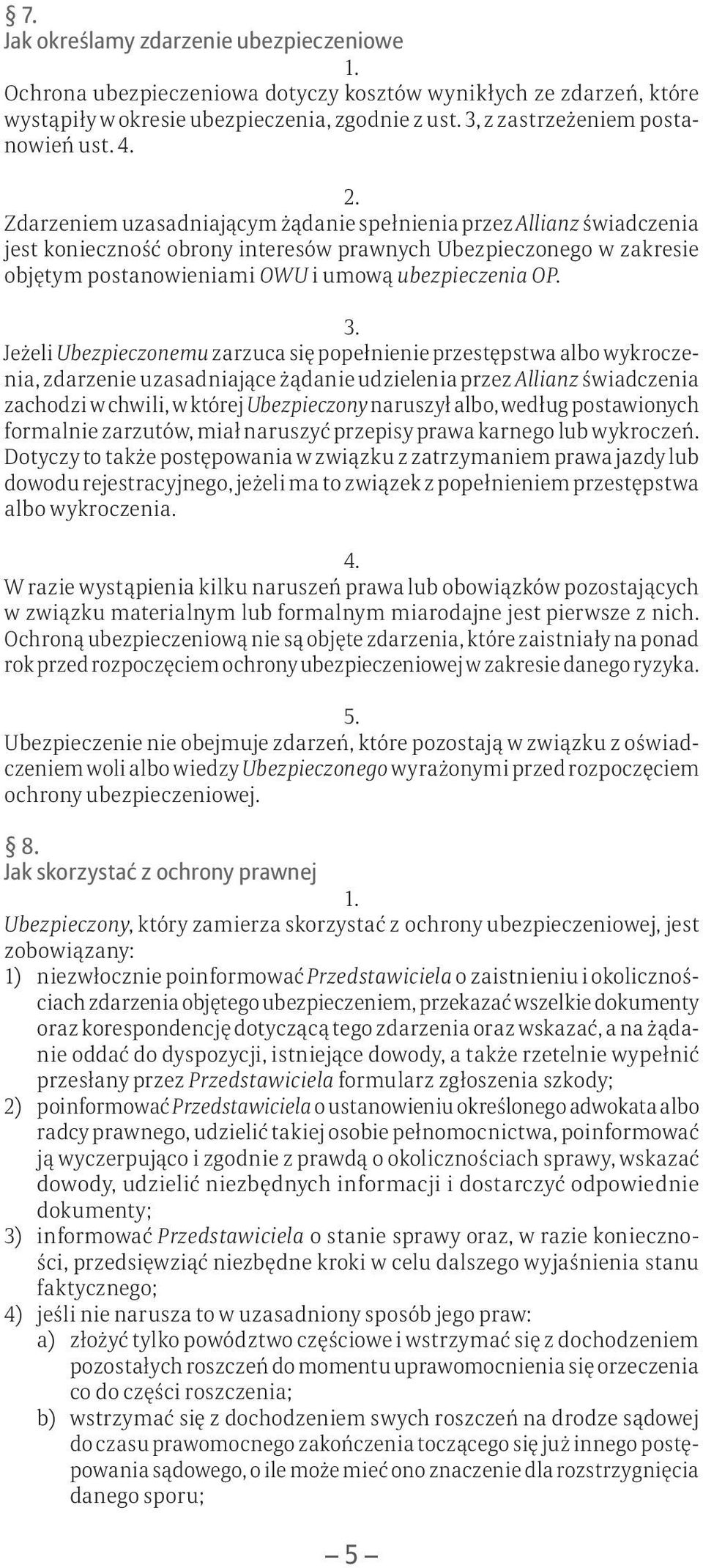 Jeżeli Ubezpieczonemu zarzuca się popełnienie przestępstwa albo wykroczenia, zdarzenie uzasadniające żądanie udzielenia przez Allianz świadczenia zachodzi w chwili, w której Ubezpieczony naruszył