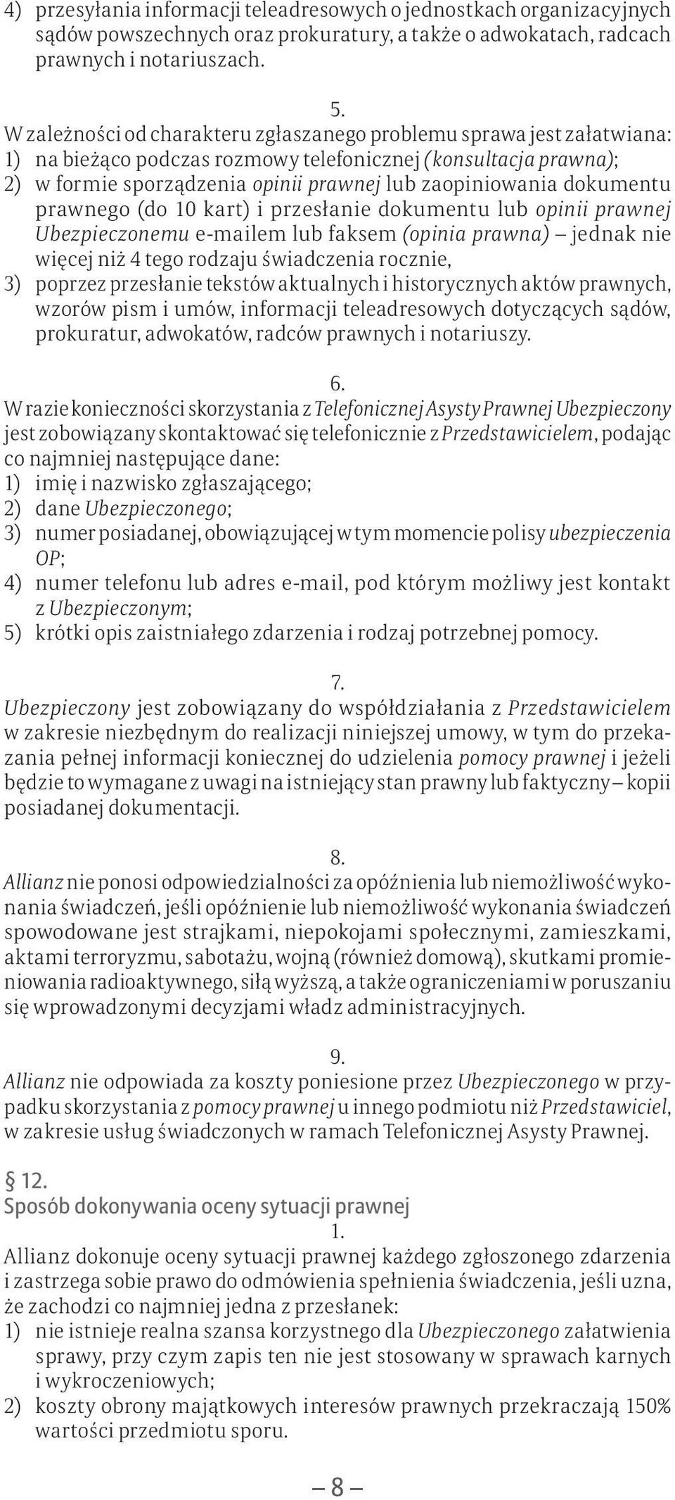 dokumentu prawnego (do 10 kart) i przesłanie dokumentu lub opinii prawnej Ubezpieczonemu e-mailem lub faksem (opinia prawna) jednak nie więcej niż 4 tego rodzaju świadczenia rocznie, 3) poprzez