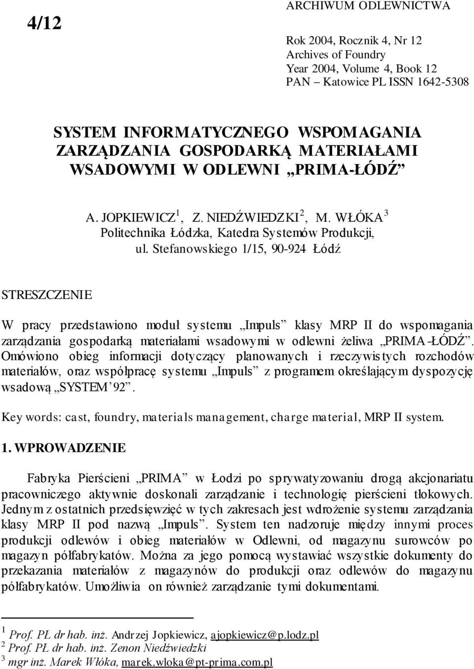 Stefanowskiego 1/15, 90-924 Łódź STRESZCZENIE W pracy przedstawiono moduł systemu Impuls klasy MRP II do wspomagania zarządzania gospodarką materiałami wsadowymi w odlewni żeliwa PRIMA -ŁÓDŹ.