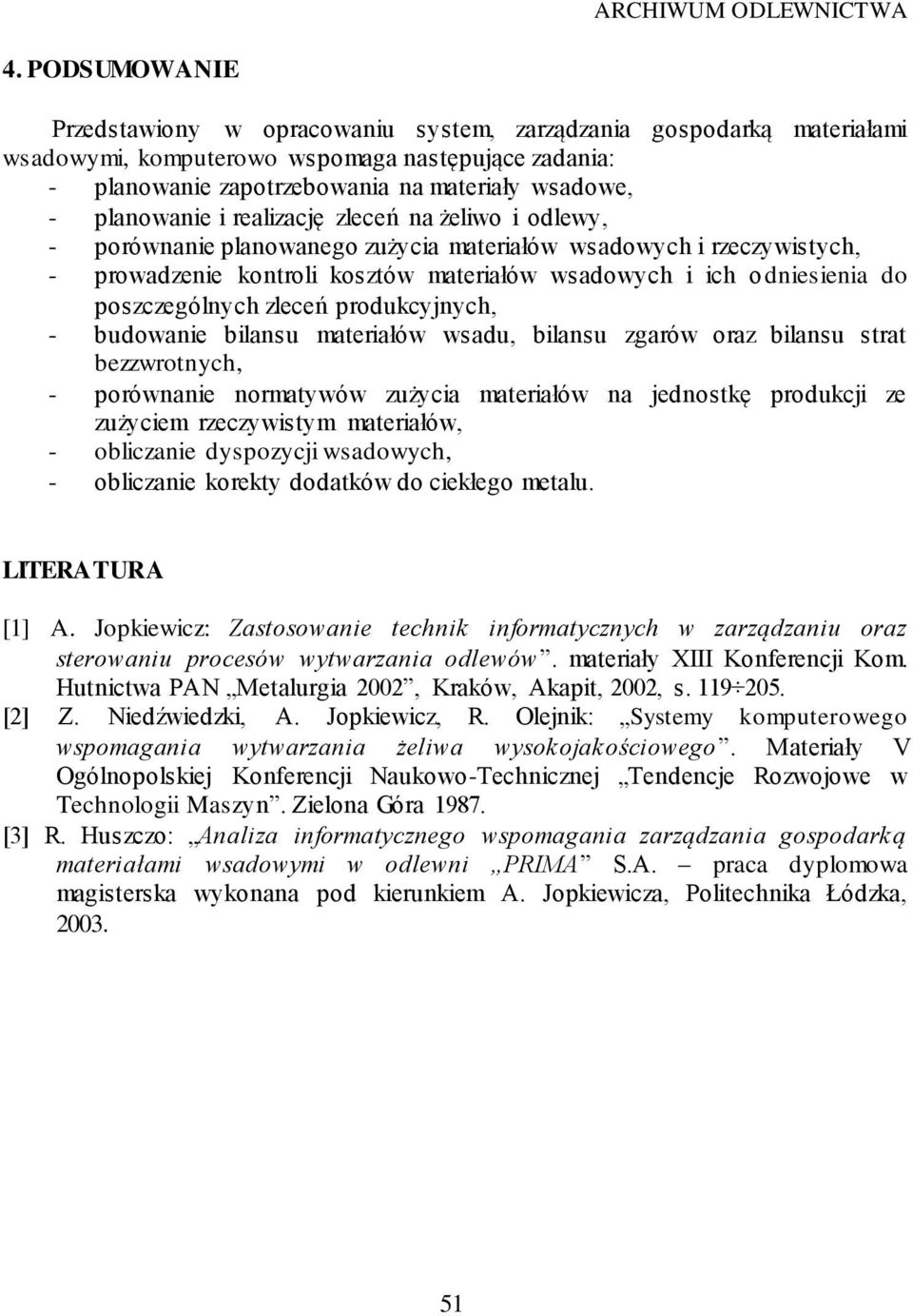 planowanie i realizację zleceń na żeliwo i odlewy, - porównanie planowanego zużycia materiałów wsadowych i rzeczywistych, - prowadzenie kontroli kosztów materiałów wsadowych i ich odniesienia do