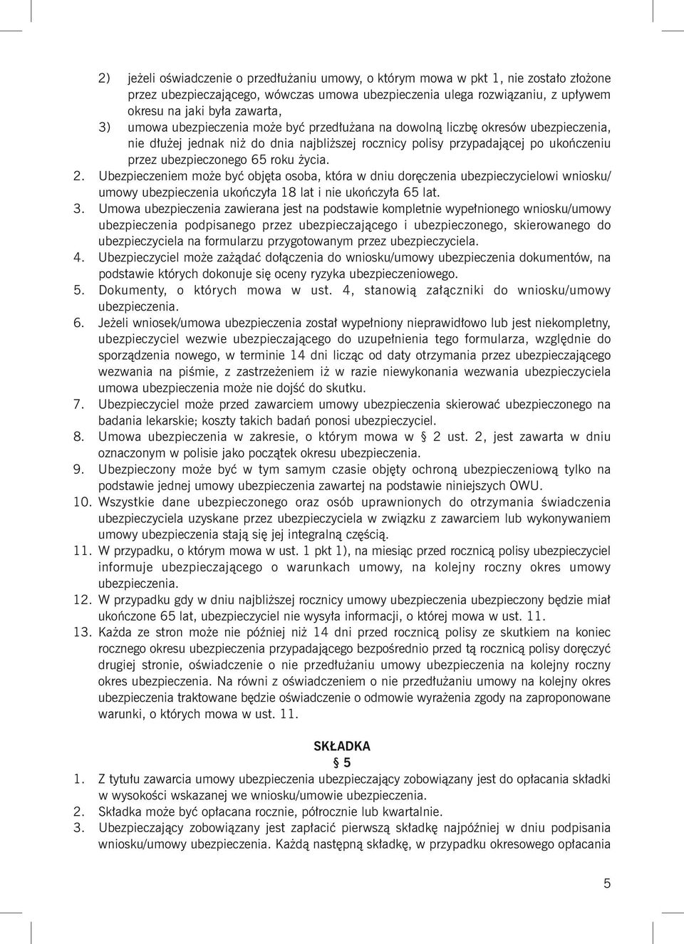 życia. 2. Ubezpieczeniem może być objęta osoba, która w dniu doręczenia ubezpieczycielowi wniosku/ umowy ubezpieczenia ukończyła 18 lat i nie ukończyła 65 lat. 3.