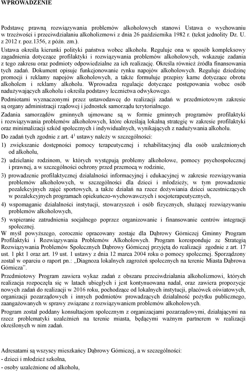 Reguluje ona w sposób kompleksowy zagadnienia dotyczące profilaktyki i rozwiązywania problemów alkoholowych, wskazuje zadania z tego zakresu oraz podmioty odpowiedzialne za ich realizację.