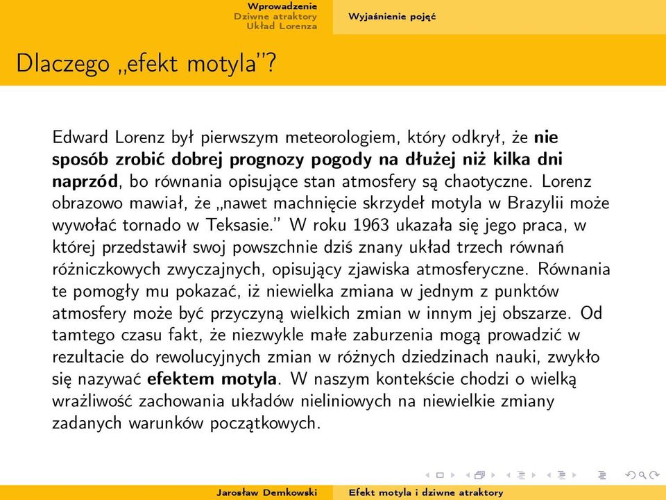 chaotyczne. Lorenz obrazowo mawiał, że nawet machnięcie skrzydeł motyla w Brazylii może wywołać tornado w Teksasie.