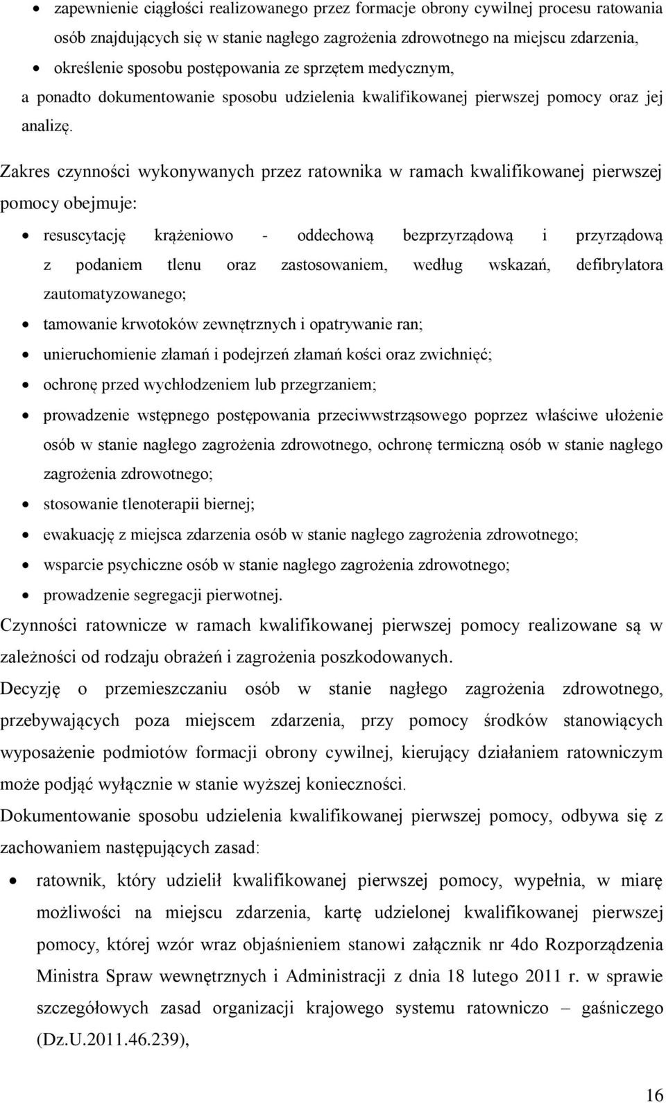 Zakres czynności wykonywanych przez ratownika w ramach kwalifikowanej pierwszej pomocy obejmuje: resuscytację krążeniowo - oddechową bezprzyrządową i przyrządową z podaniem tlenu oraz zastosowaniem,