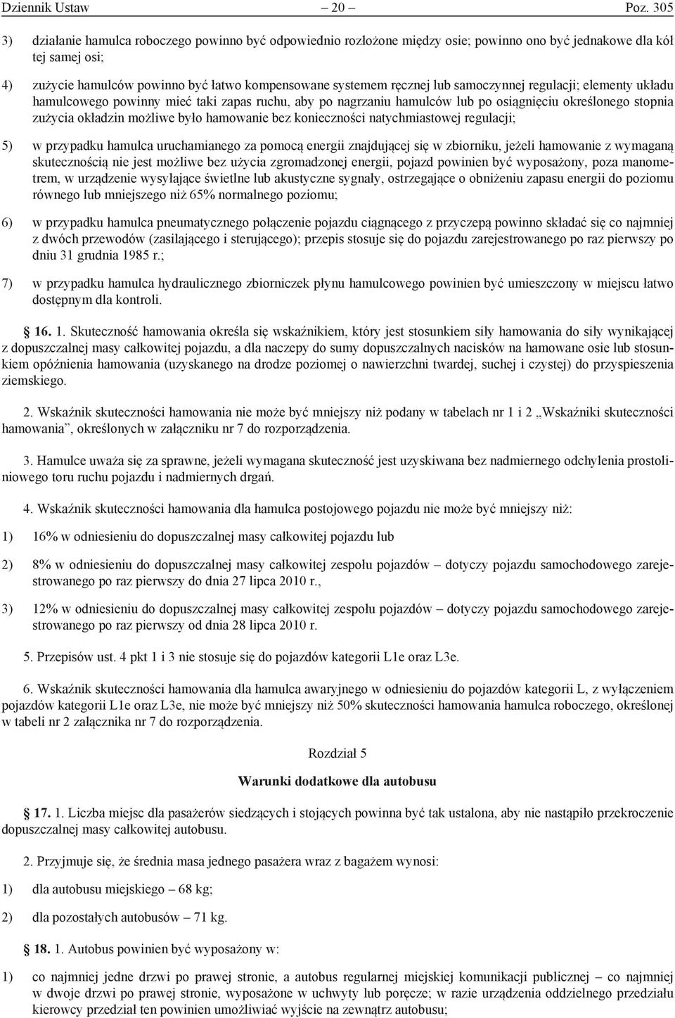 lub samoczynnej regulacji; elementy układu hamulcowego powinny mieć taki zapas ruchu, aby po nagrzaniu hamulców lub po osiągnięciu określonego stopnia zużycia okładzin możliwe było hamowanie bez