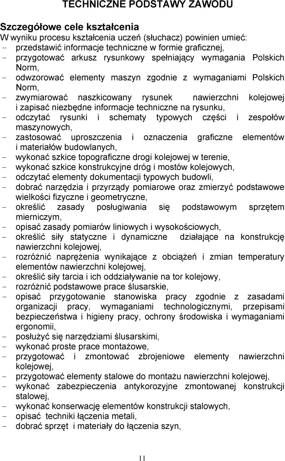 informacje techniczne na rysunku, - odczytać rysunki i schematy typowych części i zespołów maszynowych, - zastosować uproszczenia i oznaczenia graficzne elementów i materiałów budowlanych, - wykonać