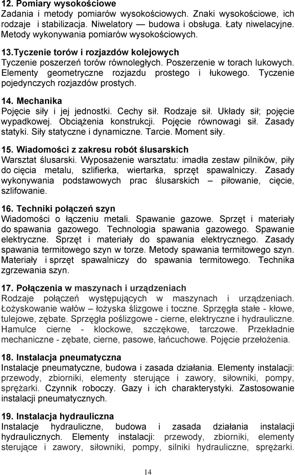 Elementy geometryczne rozjazdu prostego i łukowego. Tyczenie pojedynczych rozjazdów prostych. 14. Mechanika Pojęcie siły i jej jednostki. Cechy sił. Rodzaje sił. Układy sił; pojęcie wypadkowej.