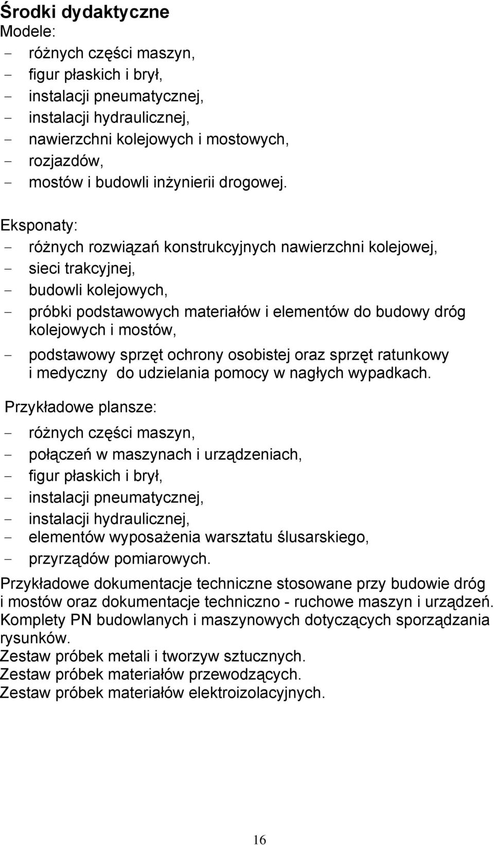 Eksponaty: - różnych rozwiązań konstrukcyjnych nawierzchni kolejowej, - sieci trakcyjnej, - budowli kolejowych, - próbki podstawowych materiałów i elementów do budowy dróg kolejowych i mostów, -