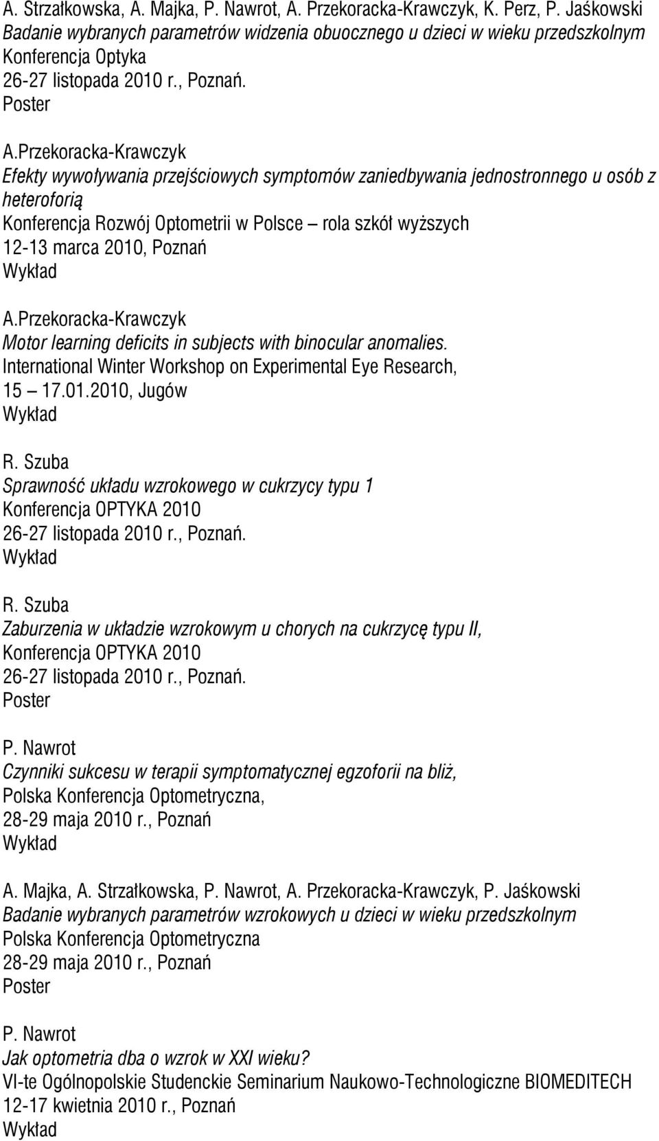 Przekoracka-Krawczyk Efekty wywoływania przejściowych symptomów zaniedbywania jednostronnego u osób z heteroforią Konferencja Rozwój Optometrii w Polsce rola szkół wyższych 12-13 marca 2010, Poznań A.