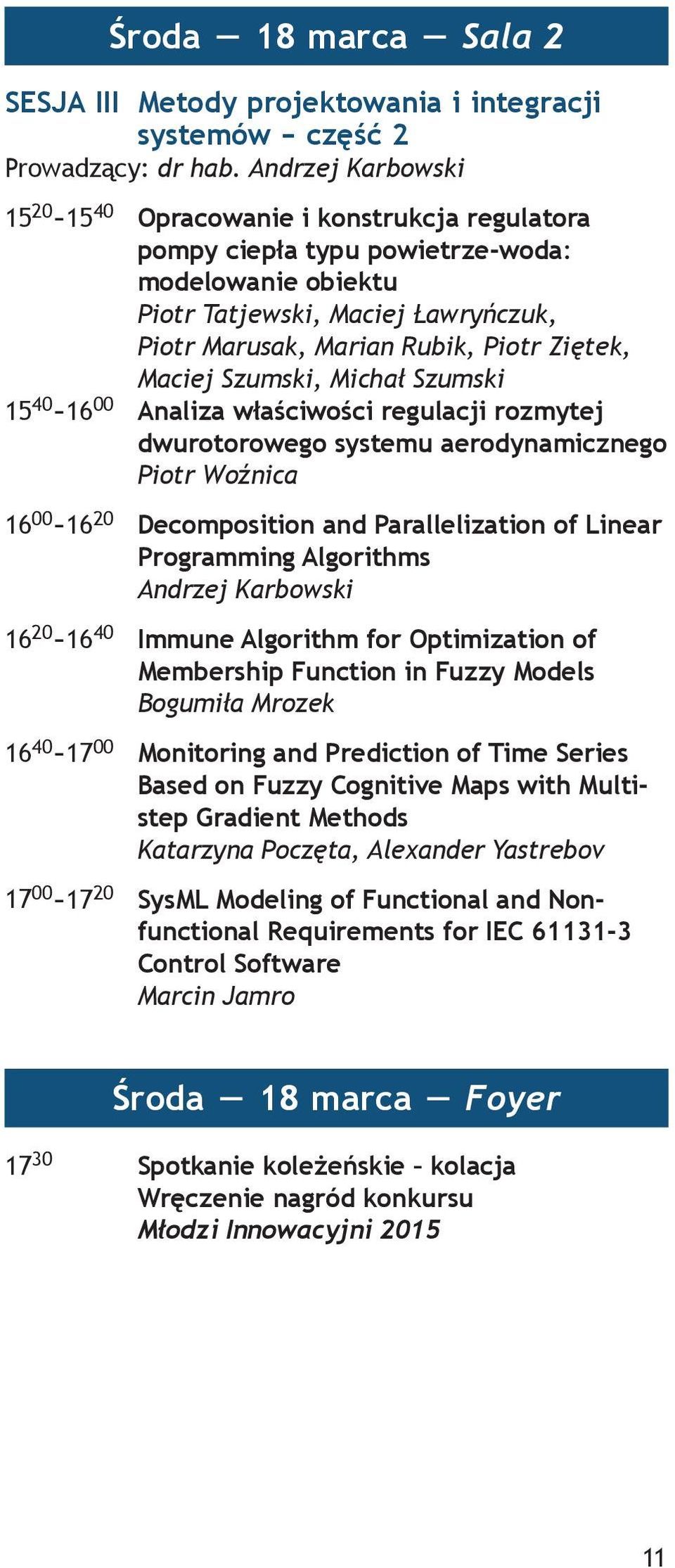 Maciej Szumski, Michał Szumski 15 40-16 00 Analiza właściwości regulacji rozmytej dwurotorowego systemu aerodynamicznego Piotr Woźnica 16 00-16 20 Decomposition and Parallelization of Linear