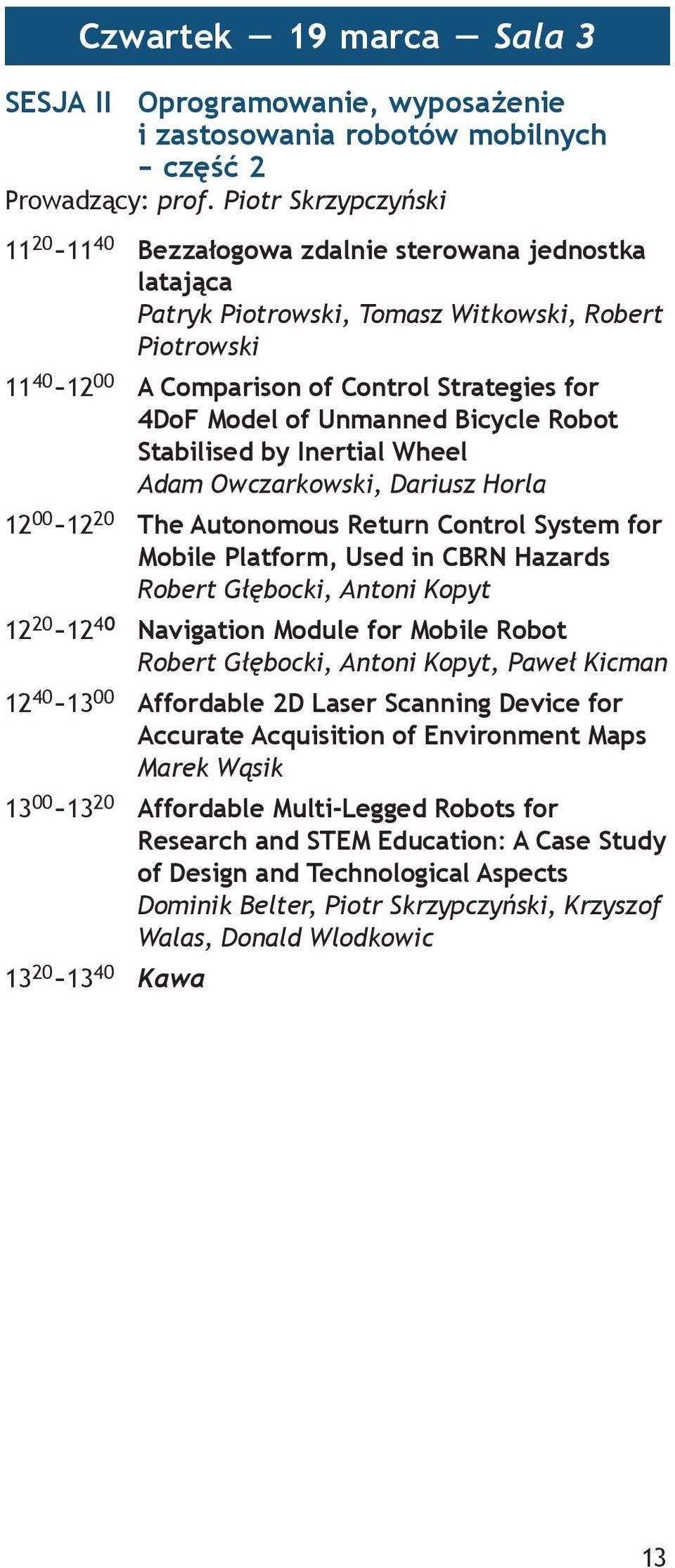 of Unmanned Bicycle Robot Stabilised by Inertial Wheel Adam Owczarkowski, Dariusz Horla 12 00-12 20 The Autonomous Return Control System for Mobile Platform, Used in CBRN Hazards Robert Głębocki,