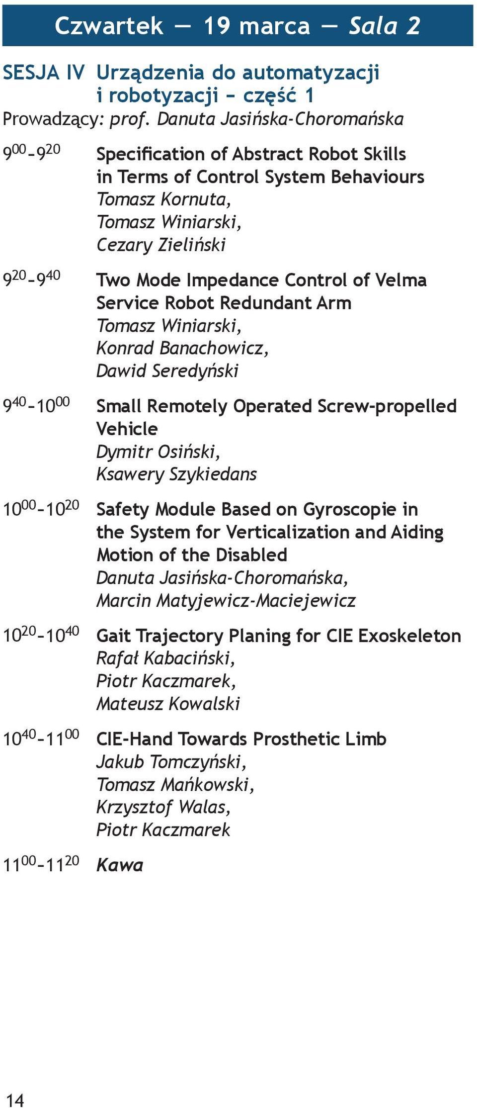 Control of Velma Service Robot Redundant Arm Tomasz Winiarski, Konrad Banachowicz, Dawid Seredyński 9 40-10 00 Small Remotely Operated Screw-propelled Vehicle Dymitr Osiński, Ksawery Szykiedans 10