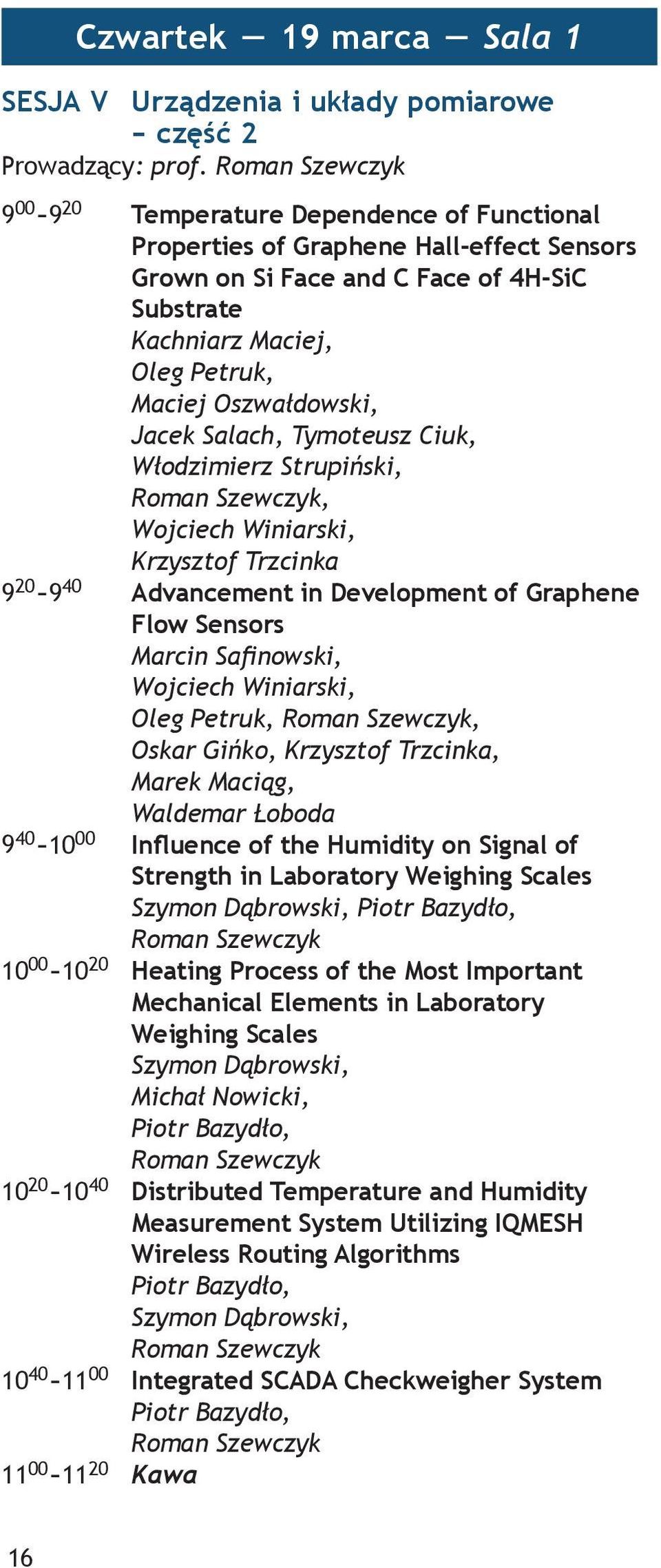 Oszwałdowski, Jacek Salach, Tymoteusz Ciuk, Włodzimierz Strupiński, Roman Szewczyk, Wojciech Winiarski, Krzysztof Trzcinka 9 20-9 40 Advancement in Development of Graphene Flow Sensors Marcin