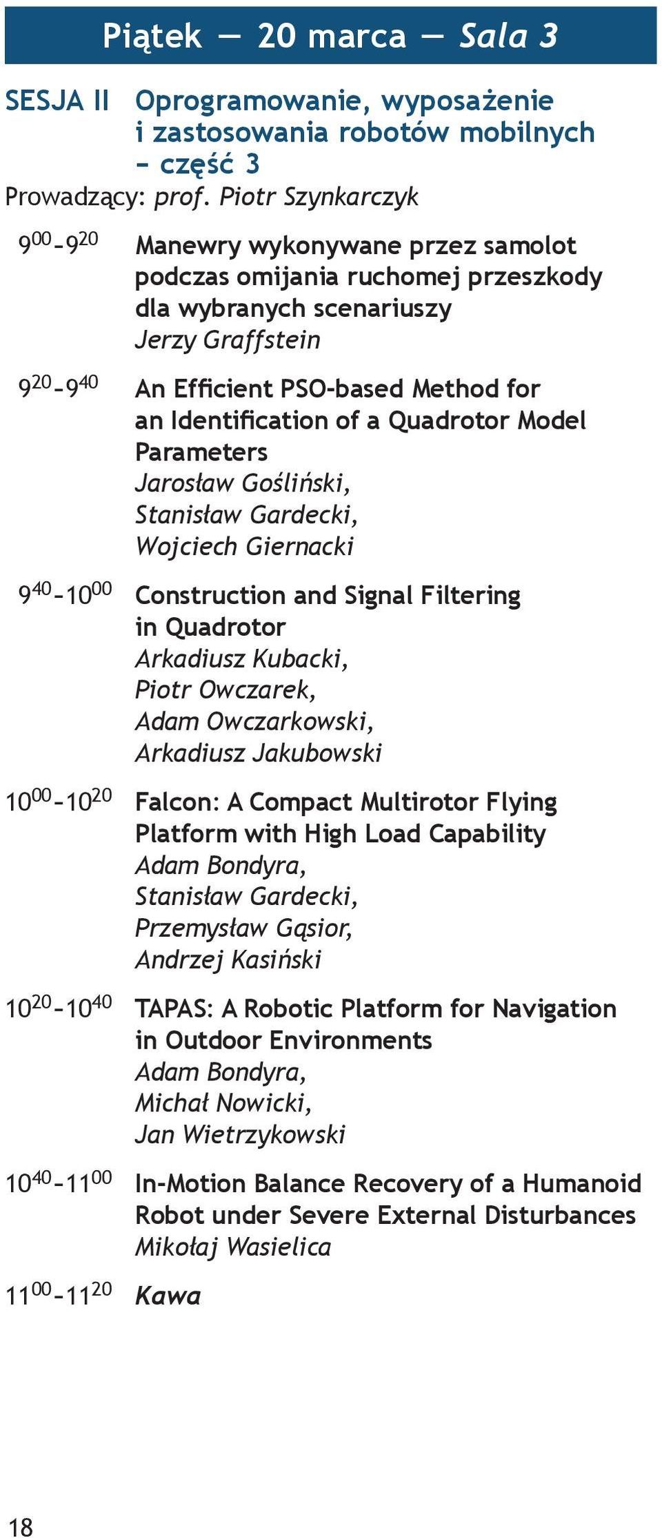 Identification of a Quadrotor Model Parameters Jarosław Gośliński, Stanisław Gardecki, Wojciech Giernacki 9 40-10 00 Construction and Signal Filtering in Quadrotor Arkadiusz Kubacki, Piotr Owczarek,