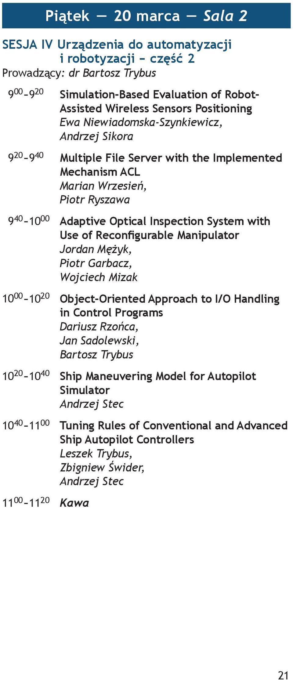 Reconfigurable Manipulator Jordan Mężyk, Piotr Garbacz, Wojciech Mizak 10 00-10 20 Object-Oriented Approach to I/O Handling in Control Programs Dariusz Rzońca, Jan Sadolewski, Bartosz Trybus 10 20-10