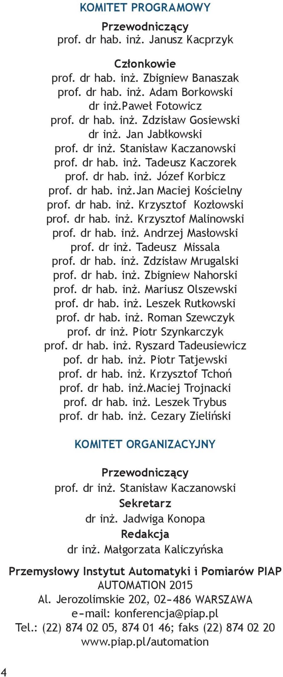 dr hab. inż. Krzysztof Malinowski prof. dr hab. inż. Andrzej Masłowski prof. dr inż. Tadeusz Missala prof. dr hab. inż. Zdzisław Mrugalski prof. dr hab. inż. Zbigniew Nahorski prof. dr hab. inż. Mariusz Olszewski prof.