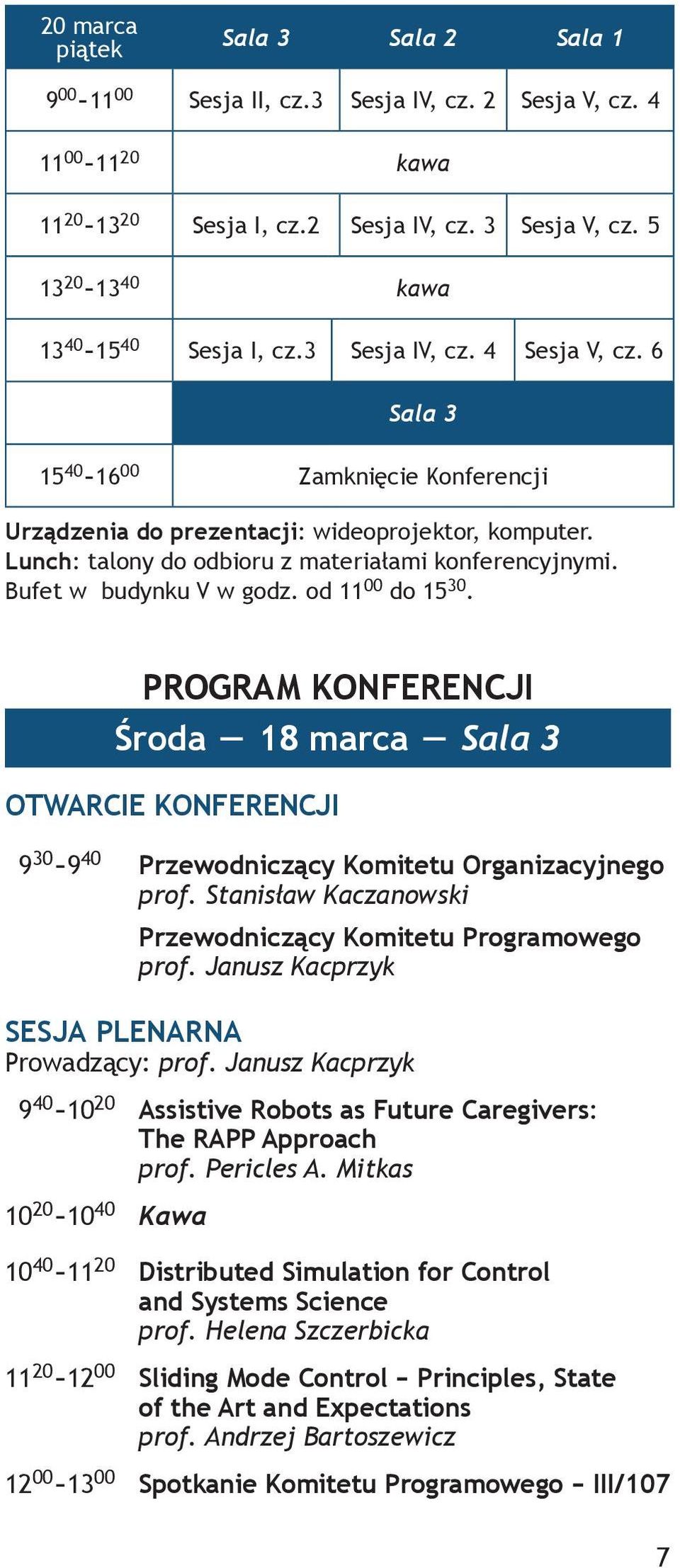 Lunch: talony do odbioru z materiałami konferencyjnymi. Bufet w budynku V w godz. od 11 00 do 15 30.