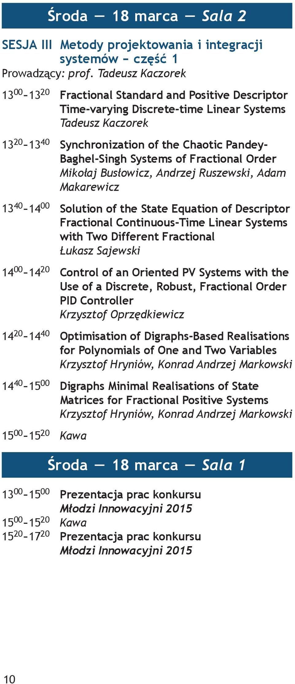 Systems of Fractional Order Mikołaj Busłowicz, Andrzej Ruszewski, Adam Makarewicz 13 40-14 00 Solution of the State Equation of Descriptor Fractional Continuous-Time Linear Systems with Two Different