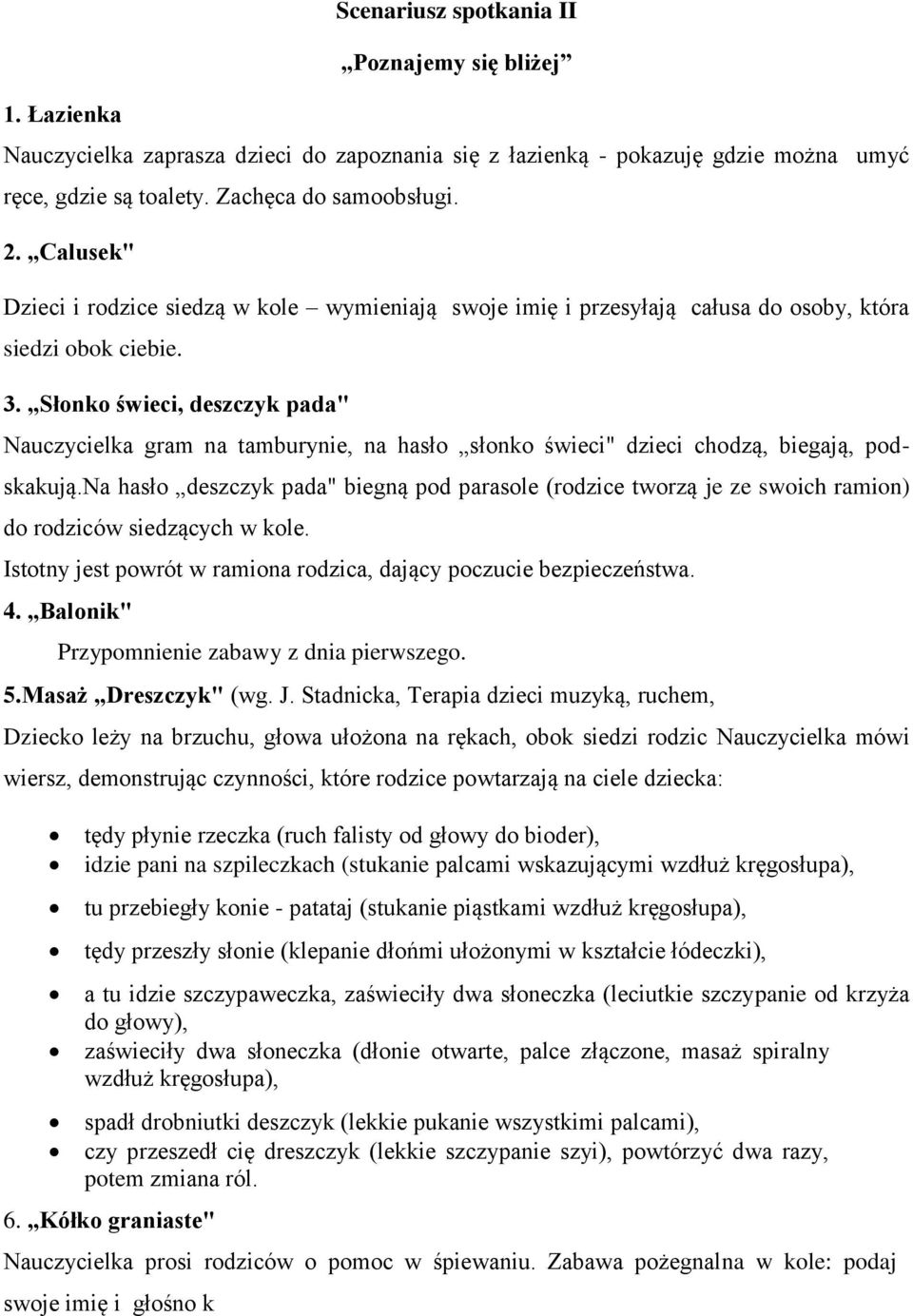 Słonko świeci, deszczyk pada" Nauczycielka gram na tamburynie, na hasło słonko świeci" dzieci chodzą, biegają, podskakują.