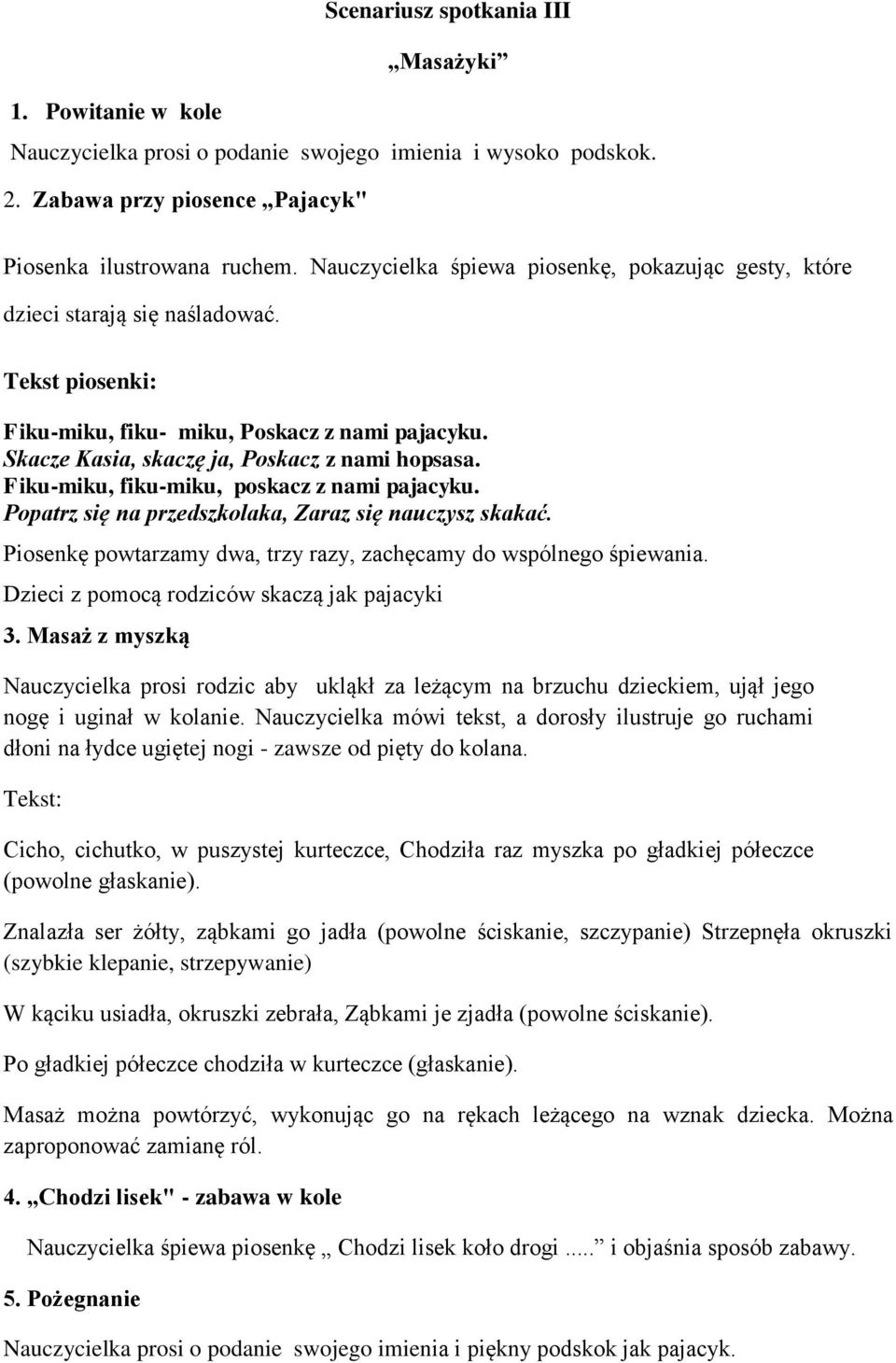 Fiku-miku, fiku-miku, poskacz z nami pajacyku. Popatrz się na przedszkolaka, Zaraz się nauczysz skakać. Piosenkę powtarzamy dwa, trzy razy, zachęcamy do wspólnego śpiewania.