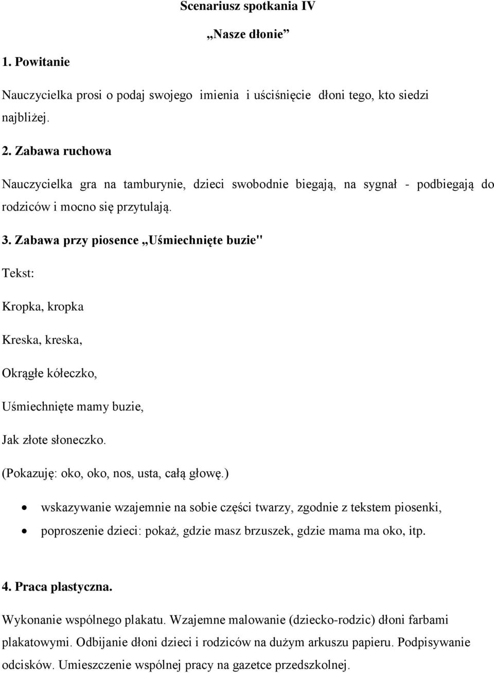 Zabawa przy piosence Uśmiechnięte buzie" Tekst: Kropka, kropka Kreska, kreska, Okrągłe kółeczko, Uśmiechnięte mamy buzie, Jak złote słoneczko. (Pokazuję: oko, oko, nos, usta, całą głowę.