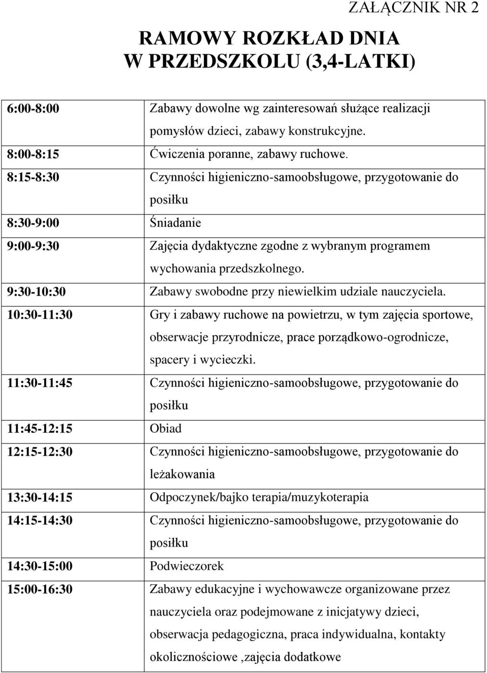 8:15-8:30 Czynności higieniczno-samoobsługowe, przygotowanie do posiłku 8:30-9:00 Śniadanie 9:00-9:30 Zajęcia dydaktyczne zgodne z wybranym programem wychowania przedszkolnego.