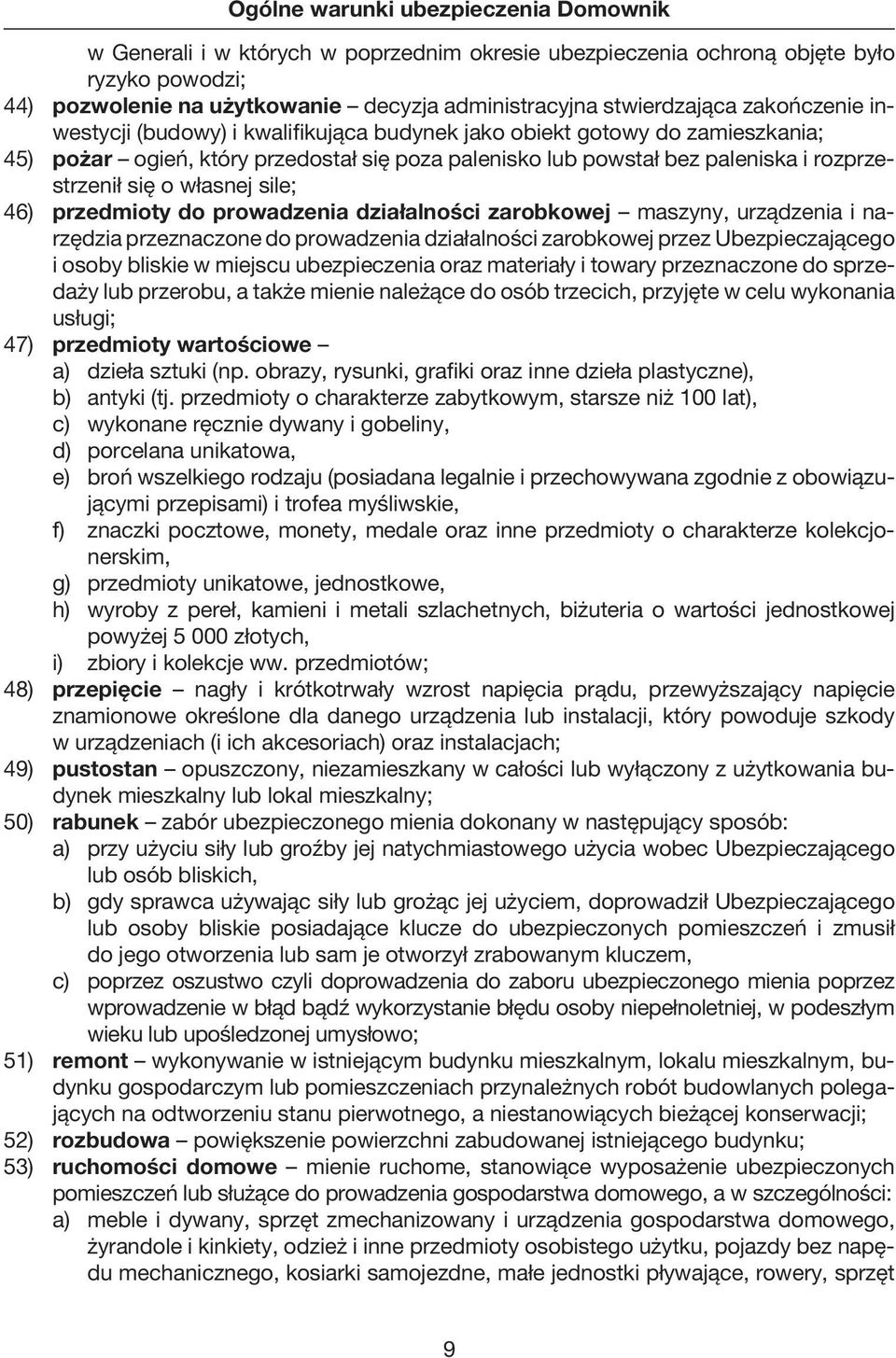 prowadzenia działalności zarobkowej maszyny, urządzenia i narzędzia przeznaczone do prowadzenia działalności zarobkowej przez Ubezpieczającego i osoby bliskie w miejscu ubezpieczenia oraz materiały i