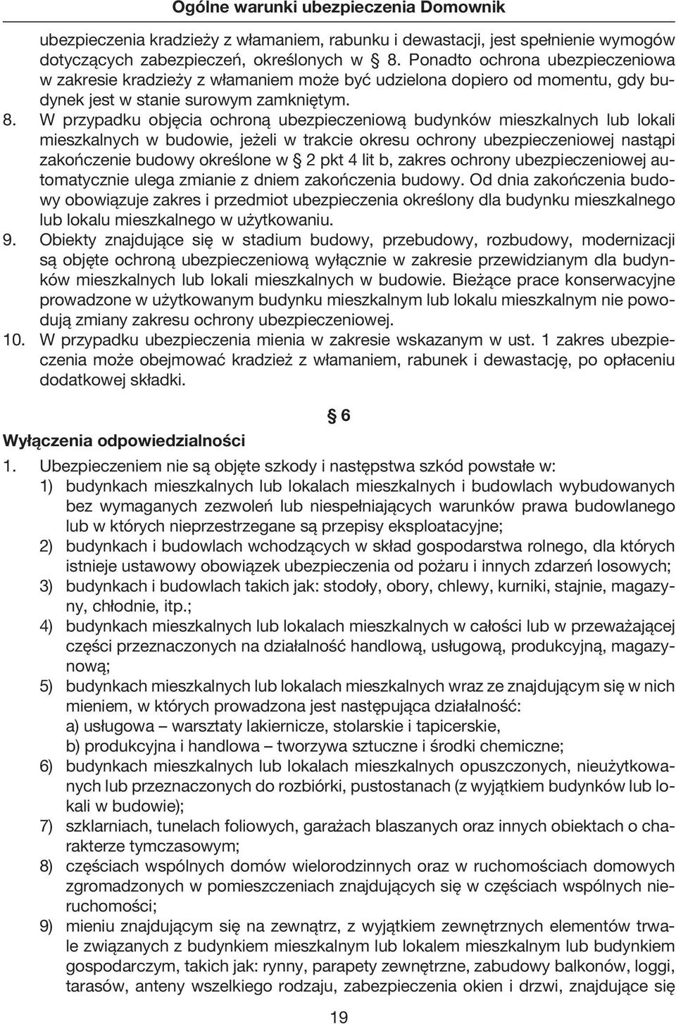 W przypadku objęcia ochroną ubezpieczeniową budynków mieszkalnych lub lokali mieszkalnych w budowie, jeżeli w trakcie okresu ochrony ubezpieczeniowej nastąpi zakończenie budowy określone w 2 pkt 4