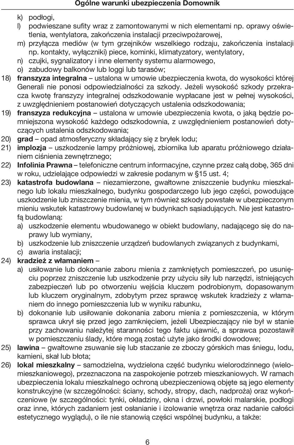 kontakty, wyłączniki) piece, kominki, klimatyzatory, wentylatory, n) czujki, sygnalizatory i inne elementy systemu alarmowego, o) zabudowy balkonów lub loggi lub tarasów; 18) franszyza integralna