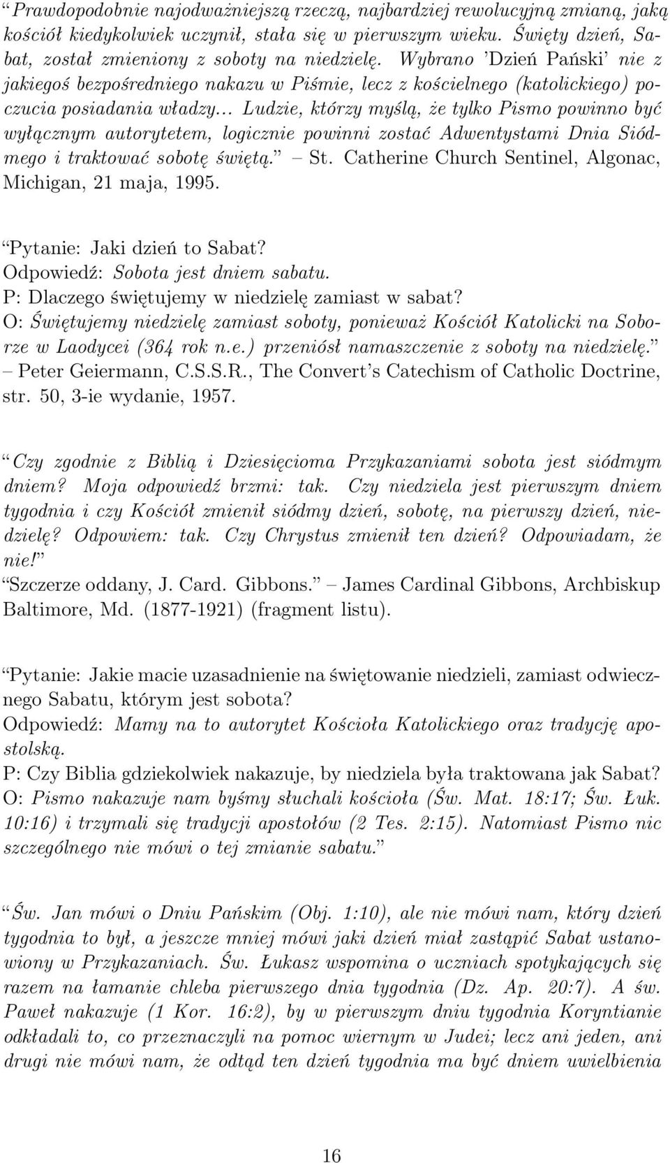 .. Ludzie, którzy myślą, że tylko Pismo powinno być wyłącznym autorytetem, logicznie powinni zostać Adwentystami Dnia Siódmego i traktować sobotę świętą. St.